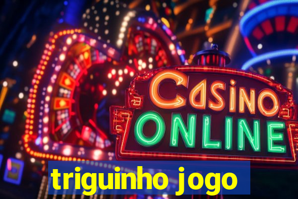 triguinho jogo